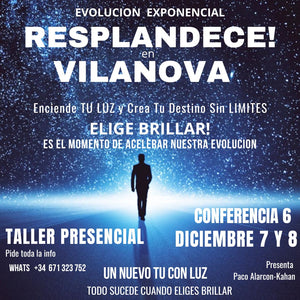 RESPLANDECE en VILANOVA: ENCIENDE TU LUZ Y CREA TU DESTINO > Taller presencial VILANOVA i LA GELTRU > 6 - 7 Y 8 DICIEMBRE con Paco Alarcon Kahan