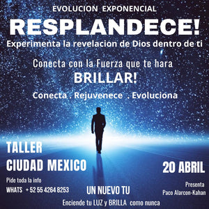 RESPLANDECE! ENCIENDE TU LUZ  > Experimenta la revelacion de Dios dentro de ti > Taller > CIUDAD DE MEXICO 20 ABRIL