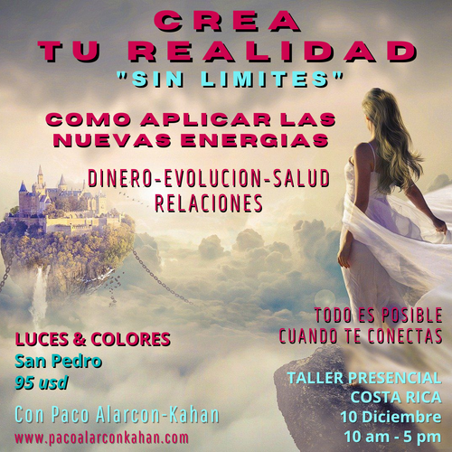 CREA TU REALIDAD SIN LIMITES: COMO APLICAR LAS NUEVAS ENERGIAS A TU VIDA - TALLER PRESENCIAL EN COSTA RICA - 10 DICIEMBRE