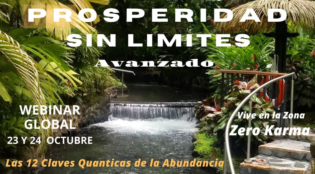 PROSPERIDAD SIN LIMITES-AVANZADO: LAS 12 CLAVES QUANTICAS de la abundancia - Vive en la Zona ZERO KARMA - WEBINAR GLOBAL 23 y 24 Octubre