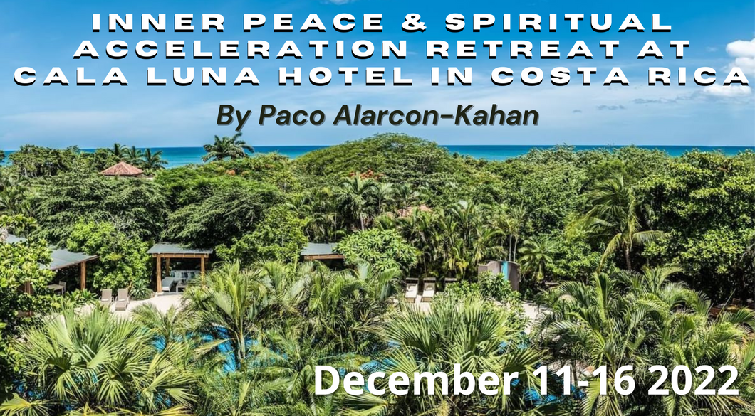 INNER PEACE & SPIRITUAL ACCELERATION RETREAT AT CALA LUNA HOTEL IN COSTA RICA - December 11-16 2022 By Paco Alarcon-Kahan